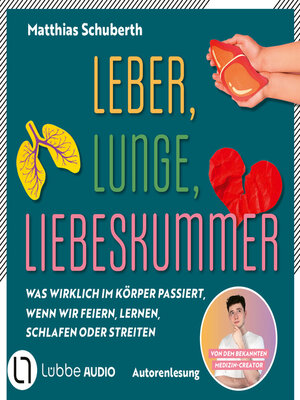 cover image of Leber, Lunge, Liebeskummer--Was wirklich im Körper passiert, wenn wir feiern, lernen, schlafen oder streiten von Matthias Schuberth (Ungekürzt)